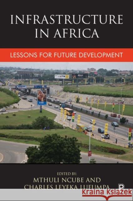 Infrastructure in Africa: Lessons for Future Development Mthuli Ncube Charles Leyeka Lufumpa 9781447326632 Policy Press