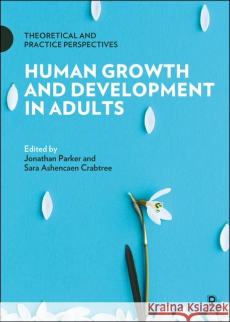 Human Growth and Development in Adults: Theoretical and Practice Perspectives Jonathan Parker Sara Ashencae 9781447337379