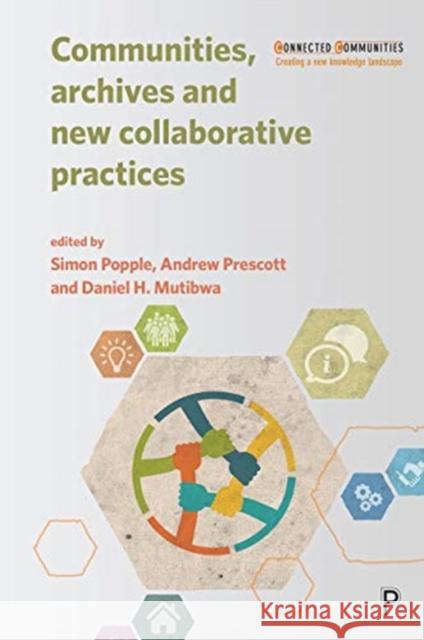 Communities, Archives and New Collaborative Practices Simon Popple Daniel Mutibwa Andrew Prescott 9781447341949 Policy Press