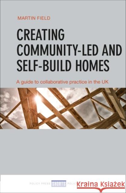 Creating Community-Led and Self-Build Homes: A Guide to Collaborative Practice in the UK Field, Martin 9781447344391
