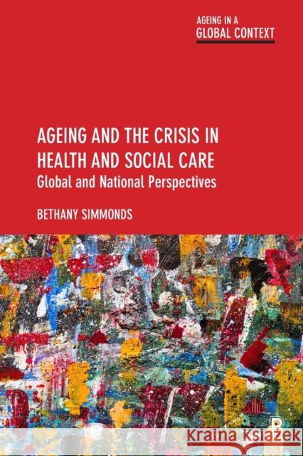 Ageing and the Crisis in Health and Social Care: Global and National Perspectives Simmonds, Bethany 9781447348719 Bristol University Press