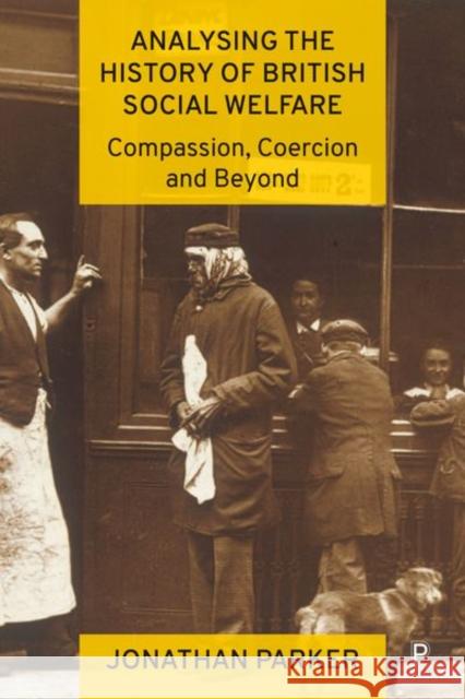 Analysing the History of British Social Welfare: Compassion, Coercion and Beyond Parker, Jonathan 9781447363699