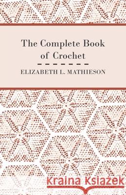 The Complete Book of Crochet Elizabeth L. Mathieson 9781447401780 Myers Press