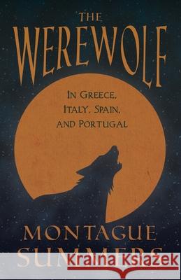 The Werewolf - In Greece, Italy, Spain, and Portugal (Fantasy and Horror Classics) Montague Summers 9781447406112