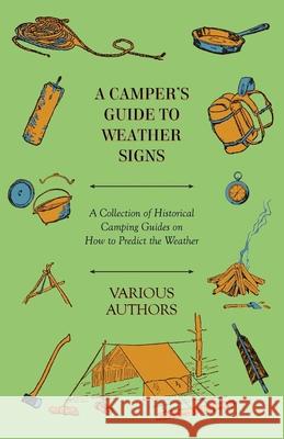 A Camper's Guide to Weather Signs - A Collection of Historical Camping Guides on How to Predict the Weather Various 9781447409694 Parker Press