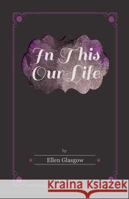 In This Our Life Ellen Glasgow 9781447410010 Williamson Press
