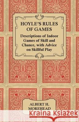 Hoyle's Rules of Games - Descriptions of Indoor Games of Skill and Chance, with Advice on Skillful Play Morehead, Albert H. 9781447421467 Moulton Press
