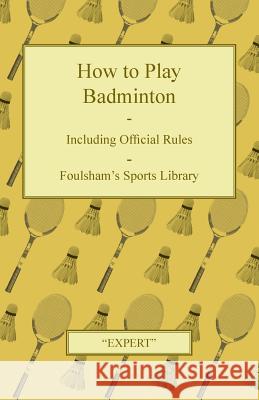 How to Play Badminton - Including Official Rules - Foulsham's Sports Library Expert 9781447426684 Benson Press