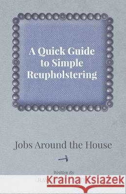 A Quick Guide to Simple Reupholstering Jobs Around the House Raymond F. Yates 9781447444183 Cope Press
