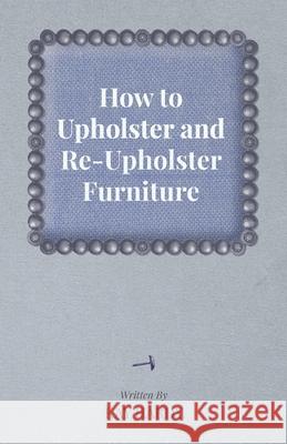 How to Upholster and Re-Upholster Furniture Kay Hardy 9781447444213 Dyer Press