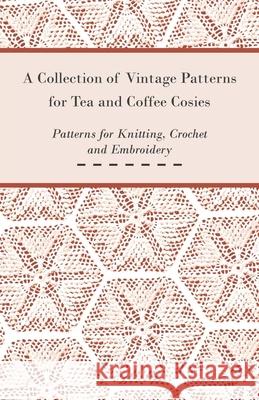 A Collection of Vintage Patterns for Tea and Coffee Cosies; Patterns for Knitting, Crochet and Embroidery  9781447450924 Frazer Press