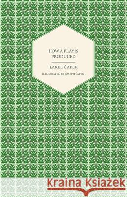 How a Play is Produced - Illustrated by Joseph Čapek Čapek, Karel 9781447459828 Rowlands Press