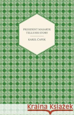 President Masaryk Tells His Story Karel Capek 9781447459897 Smyth Press