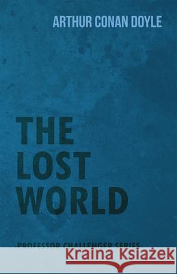 The Lost World (Professor Challenger Series) Arthur Conan Doyle 9781447467397