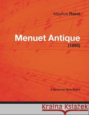 Menuet Antique - A Score for Solo Piano (1895) Maurice Ravel 9781447474289 Bryant Press