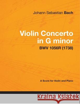 Violin Concerto in G minor - A Score for Violin and Piano BWV 1056R (1738) Bach, Johann Sebastian 9781447475101 Boucher Press