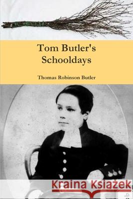 Tom Butler's Schooldays Thomas Robinson Butler 9781447668022