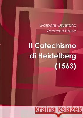 Il Catechismo Di Heidelberg Gaspare Olivetano, Zaccaria Ursino 9781447717300 Lulu.com