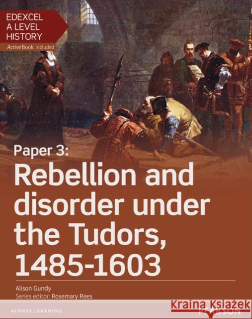 Edexcel A Level History, Paper 3: Rebellion and disorder under the Tudors 1485-1603 Student Book + ActiveBook Alison Gundy 9781447985433