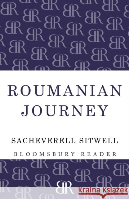 Roumanian Journey Sacheverell Sitwell 9781448205127 Bloomsbury Publishing PLC