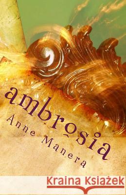 Ambrosia: a collection of poetry Manera, Anne 9781448614462 Createspace