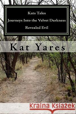 Kats Tales - Journeys Into the Velvet Darkness: Revealed Evil Kat Yares Kevin Yares 9781448684595 Createspace