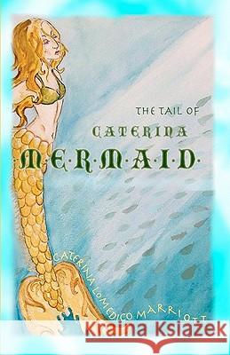 The Tail of Caterina Mermaid Caterina Lomedico Marriott 9781448699018 Createspace