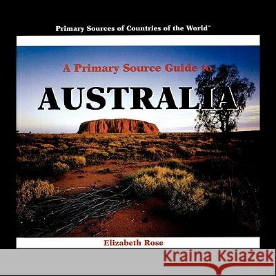 A Primary Source Guide to Australia Elizabeth Rose 9781448833122 Rosen Publishing Group