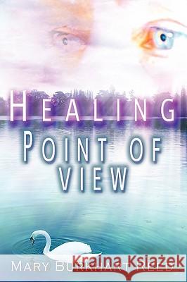 Healing Point of View Mary Burkhart Reed 9781449022136