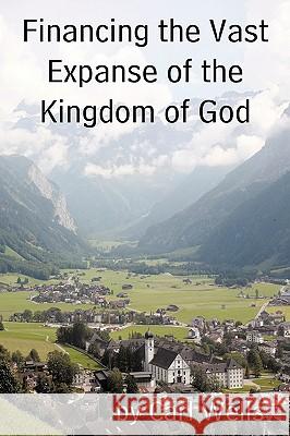 Financing the Vast Expanse of the Kingdom of God Carl Wells 9781449030803