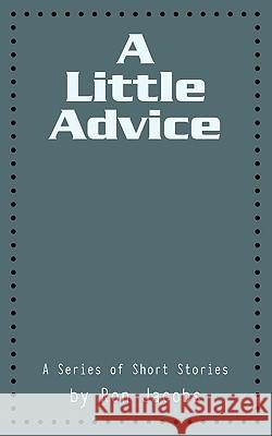 A Little Advice: A Series of Short Stories Jacobs, Ron 9781449031961 Authorhouse