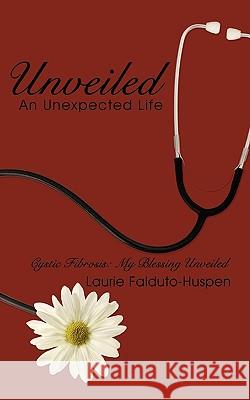 Unveiled: An Unexpected Life Falduto-Huspen, Laurie 9781449034306 Authorhouse