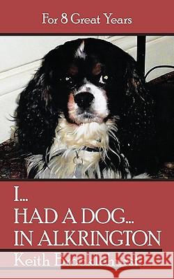 I...Had a Dog...in Alkrington: For 8 Great Years Brocklehurst, Keith 9781449036515