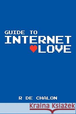 Guide to Internet Love R. De Chalon 9781449037369 Authorhouse