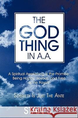 The God Thing In A.A.: Sobriety Is Just the Ante S, Stan 9781449039370