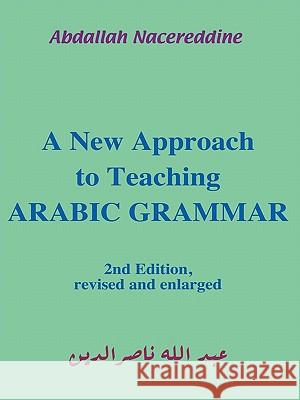 A New Approach to Teaching Arabic Grammar Abdallah Nacereddine 9781449039868