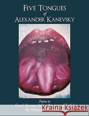 Five Tongues of Alexander Kanevsky Alexander Kanevsky 9781449047917 Authorhouse