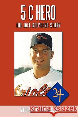 5 C Hero: The Joel Stephens Story D'Aloisio, Michael G. 9781449054182 Authorhouse