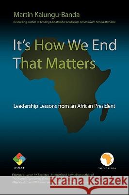 It's How We End That Matters: Leadership Lessons from an African President Kalungu-Banda, Martin 9781449059019 Authorhouse