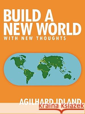 Build a New World: With New Thoughts Idland, Agilhard 9781449069513 Authorhouse