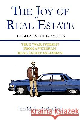 The Joy of Real Estate: The Greatest Job in America Zatloukal, Jerald A. 9781449087128 Authorhouse
