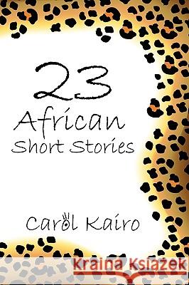 23 African Short Stories Carol Kairo 9781449094164 Authorhouse