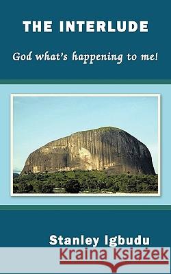 The Interlude: God What's Happening to Me! Igbudu, Stanley 9781449097363 Authorhouse