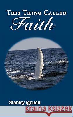 This Thing Called Faith Stanley Igbudu 9781449097370 Authorhouse