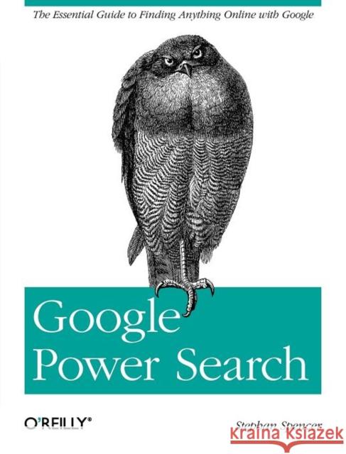 Google Power Search: The Essential Guide to Finding Anything Online with Google Spencer, Stephan 9781449311568 