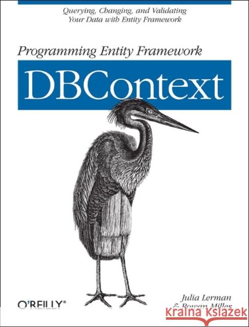 Programming Entity Framework: Dbcontext: Querying, Changing, and Validating Your Data with Entity Framework Lerman, Julia 9781449312961 O'Reilly Media