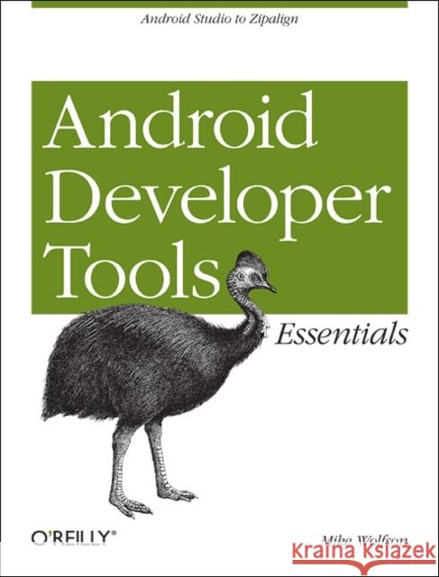 Android Developer Tools Essentials: Android Studio to Zipalign Wolfson, Mike 9781449328214 O'Reilly Media