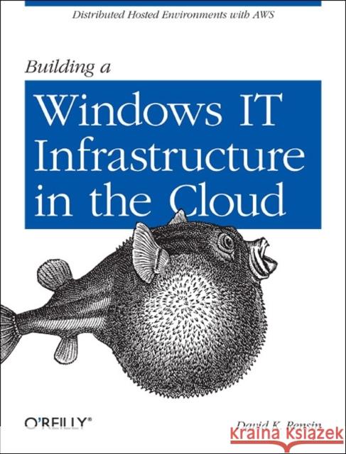 Building a Windows It Infrastructure in the Cloud: Distributed Hosted Environments with Aws Rensin, David K. 9781449333584 O'Reilly Media