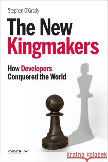 The New Kingmakers: How Developers Conquered the World O'Grady, Stephen 9781449356347 O'Reilly Media