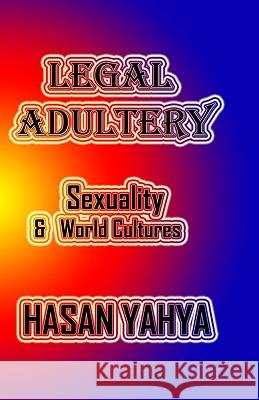 Legal Adultery: Sexuality & World Cultures Hasan Yahya 9781449511616 Createspace